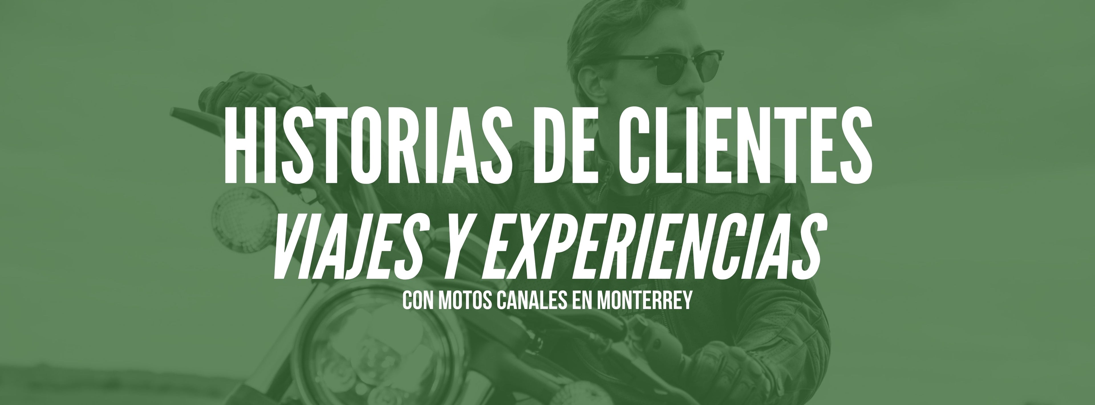Historias de Clientes: Viajes y Experiencias con Motos Canales en Monterrey
